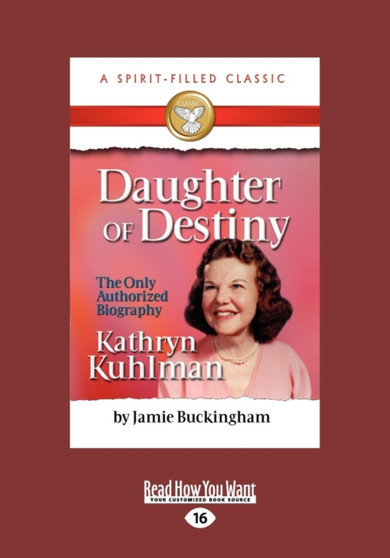 Daughter of Destiny : The Authorized Biography of Kathryn Kuhlman