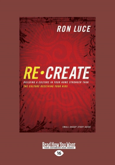 Recreate : Building a Culture in Your Home Stronger Than The Culture Deceiving Your Kids