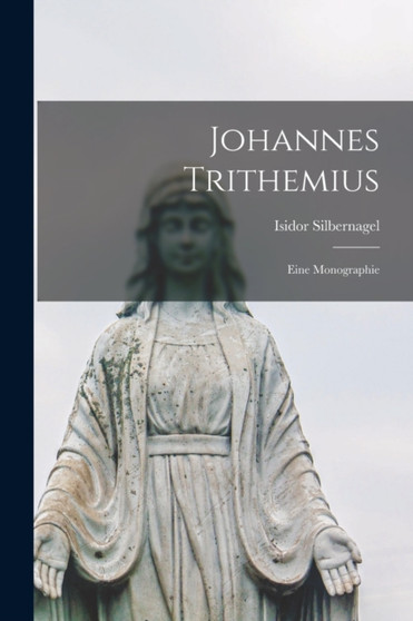 Johannes Trithemius : Eine Monographie by Isidor Silbernagel - Paperback