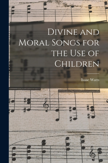 Divine and Moral Songs for the Use of Children by Isaac Watts - Paperback