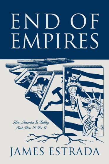 End of Empires : How America Is Falling and How to Fix It