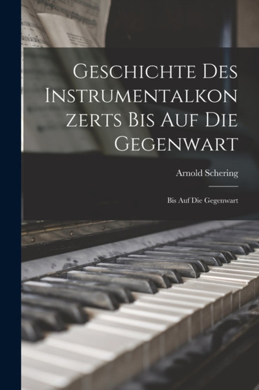 Geschichte des Instrumentalkonzerts bis auf die Gegenwart : Bis auf die Gegenwart by Arnold Schering - Paperback