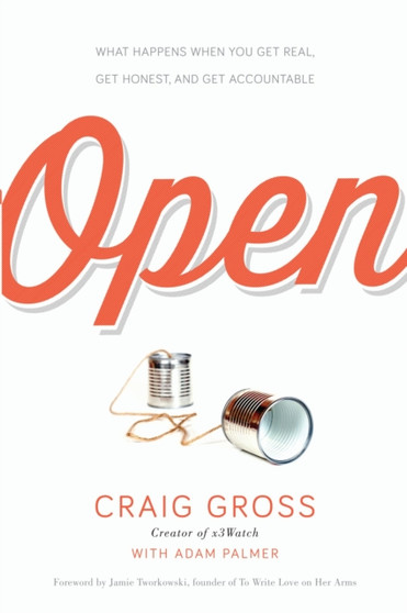 Open : What Happens When You Get Real, Get Honest, and Get Accountable Open : What Happens When You Get Real, Get Honest, and Get Accountable