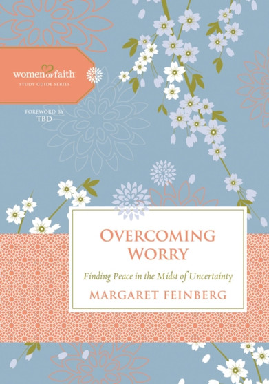 Overcoming Worry : Finding Peace in the Midst of Uncertainty