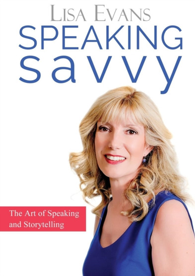Speaking Savvy : The Art of Speaking and Storytelling by Lisa Evans - Paperback