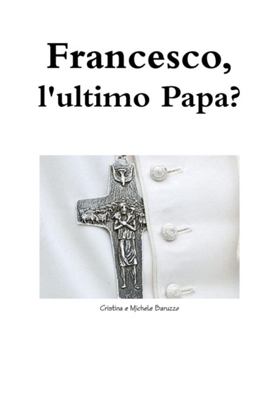 Francesco, L'ultimo Papa?