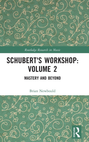Schubert's Workshop: Volume 2 : Mastery and Beyond by Brian Newbould - Hardback