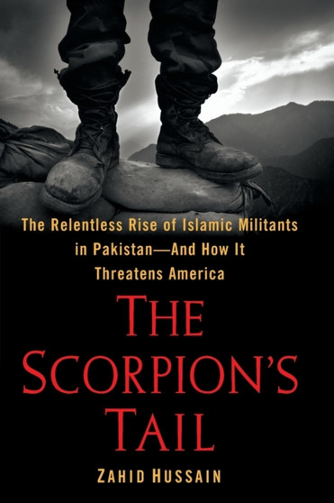 The Scorpion's Tail : The Relentless Rise of Islamic Militants in Pakistan-And How It Threatens America