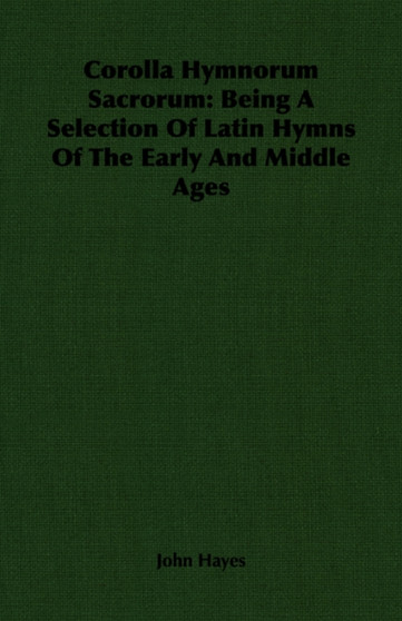 Corolla Hymnorum Sacrorum : Being A Selection Of Latin Hymns Of The Early And Middle Ages