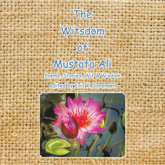 The Witsdom of Mustafa Ali : Poems, Stories, Wit & Wisdom by Eric K Sorensen - Paperback