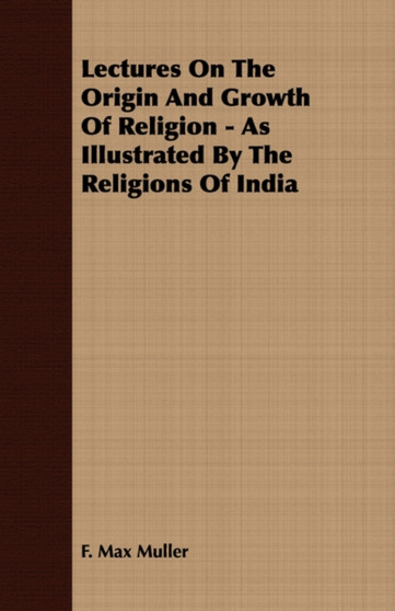 Lectures On The Origin And Growth Of Religion - As Illustrated By The Religions Of India