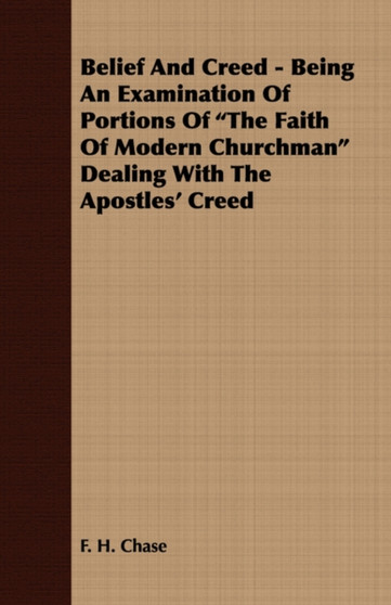 Belief And Creed - Being An Examination Of Portions Of "The Faith Of Modern Churchman" Dealing With The Apostles' Creed