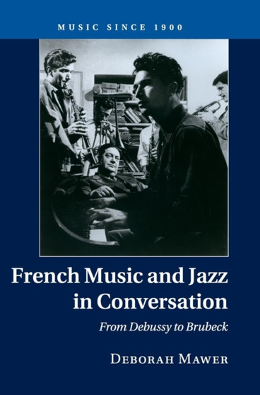French Music and Jazz in Conversation : From Debussy to Brubeck by Deborah Mawer - Hardback
