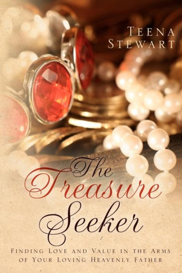 The Treasure Seeker : Finding Love and Value in the Arms of Your Loving Heavenly Father