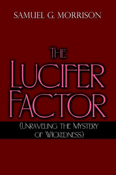 The Lucifer Factor : Unraveleing the Mystery of Wickedness