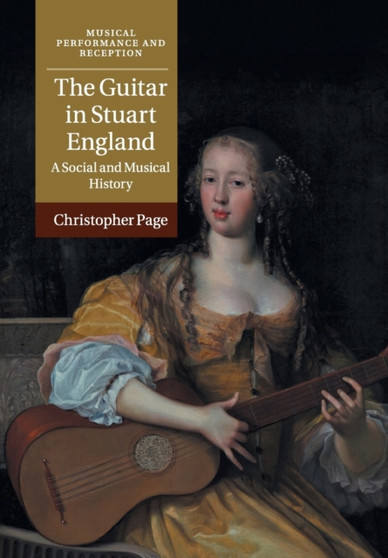 The Guitar in Stuart England : A Social and Musical History by Christopher Page - Paperback