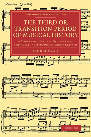 The Third or Transition Period of Musical History : A Course of Lectures Delivered at the Royal Institution of Great Britain by John Hullah - Paperback
