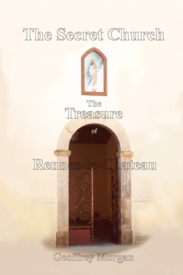 The Secret Church : The Treasure of Rennes-le-Chateau