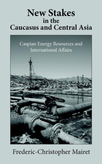 New Stakes in the Caucasus and Central Asia : Caspian Energy Resources and International Affairs
