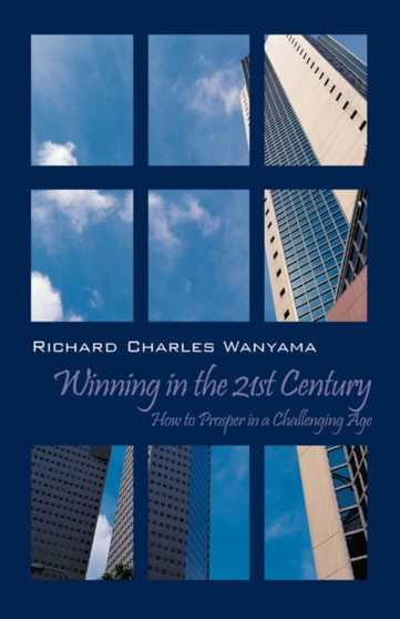 Winning in the 21st Century : How to Prosper in a Challenging Age