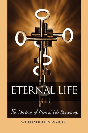Eternal Life : The Doctrine of Eternal Life Examined
