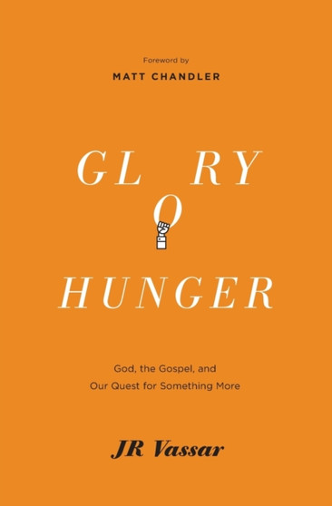 Glory Hunger : God, the Gospel, and Our Quest for Something More