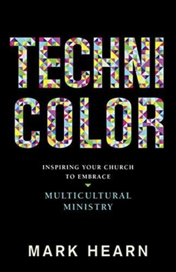 Technicolor : Inspiring Your Church to Embrace Multicultural Ministry