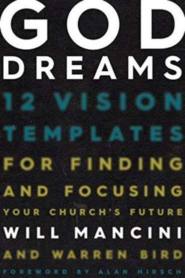 God Dreams : 12 Vision Templates for Finding and Focusing Your Church's Future