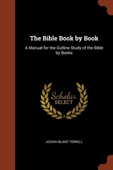 The Bible Book by Book : A Manual for the Outline Study of the Bible by Books