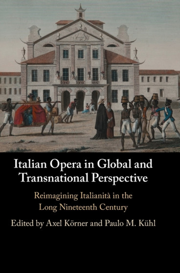 Italian Opera in Global and Transnational Perspective : Reimagining Italianita in the Long Nineteenth Century by Axel Korner - Hardback