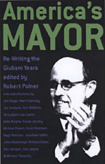 America's Mayor : The Hidden History of Rudy Giuliani's New York