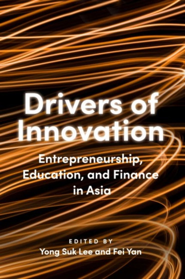 Drivers of Innovation : Entrepreneurship, Education, and Finance in Asia Drivers of Innovation : Entrepreneurship, Education, and Finance in Asia