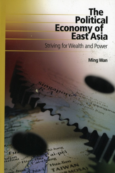 The Political Economy of East Asia : Striving for Wealth and Power