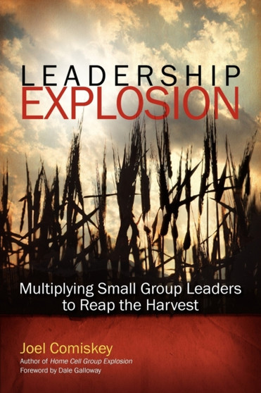 Leadership Explosion : Multiplying Cell Group Leaders to Reap the Harvest
