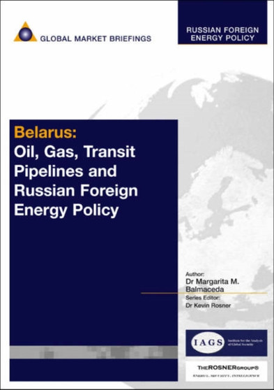 Belarus : Oil, Gas, Transit Pipelines and Russian Foreign Energy Policy