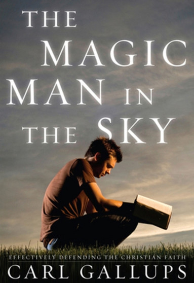 The Magic Man in the Sky : Effectively Defending the Christian Faith