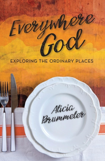 Everywhere God : Exploring the Ordinary Places