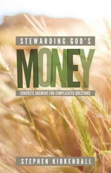 Stewarding God's Money : Concrete Answers for Complicated Questions