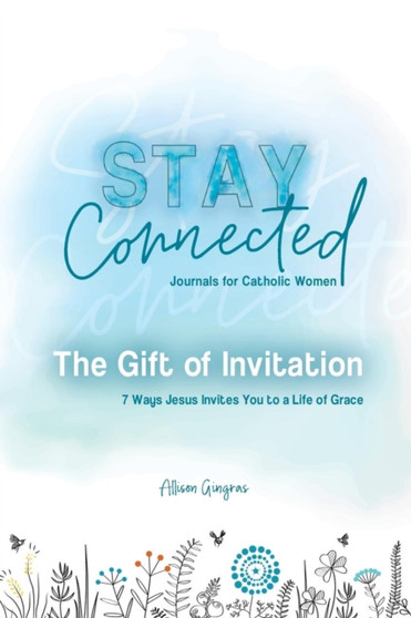 The Gift of Invitation : 7 Ways That Jesus Invites You to a Life of Grace : 1 The Gift of Invitation : 7 Ways That Jesus Invites You to a Life of Grace : 1