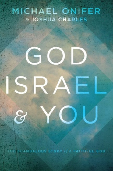 God, Israel, & You : The Scandalous Story of a Faithful God