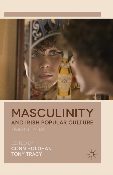Masculinity and Irish Popular Culture : Tiger's Tales by Conn Holohan - Paperback