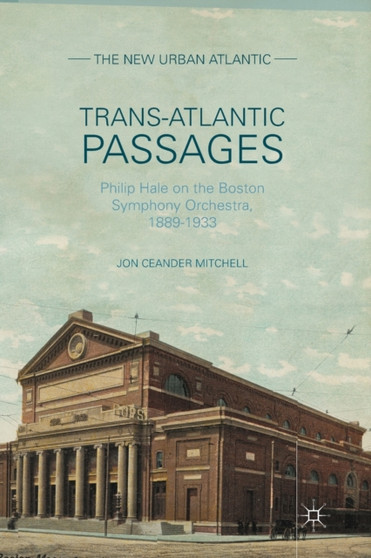 Trans-Atlantic Passages : Philip Hale on the Boston Symphony Orchestra, 1889-1933 by J. Mitchell - Paperback