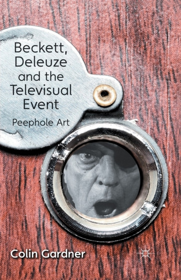 Beckett, Deleuze and the Televisual Event : Peephole Art by C. Gardner - Paperback