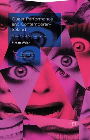 Queer Performance and Contemporary Ireland : Dissent and Disorientation by Fintan Walsh - Paperback
