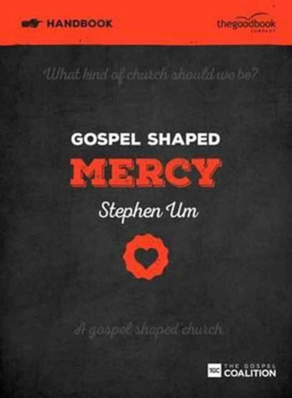 Gospel Shaped Mercy Handbook : The Gospel Coalition Curriculum 5 : 5
