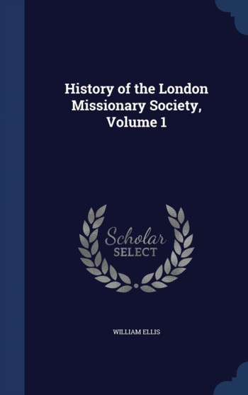 History of the London Missionary Society, Volume 1