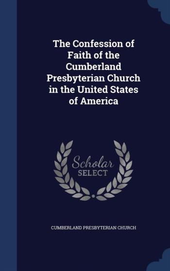 The Confession of Faith of the Cumberland Presbyterian Church in the United States of America