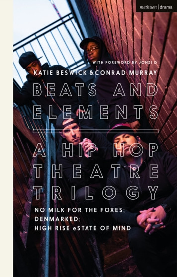 Beats and Elements: A Hip Hop Theatre Trilogy : No Milk for the Foxes; DenMarked; High Rise eState of Mind by Conrad Murray - Hardback