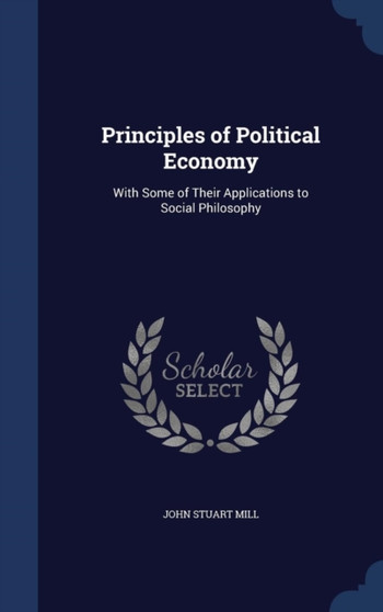 Principles of Political Economy : With Some of Their Applications to Social Philosophy