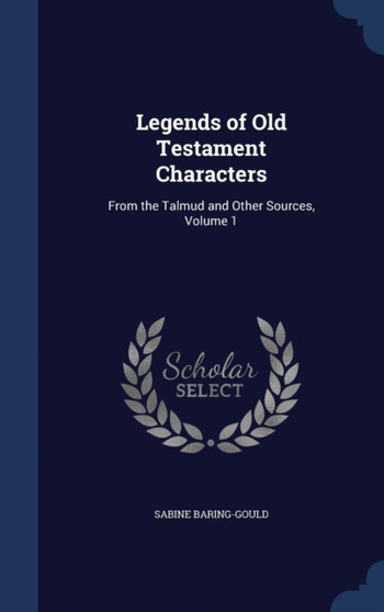 Legends of Old Testament Characters : From the Talmud and Other Sources, Volume 1